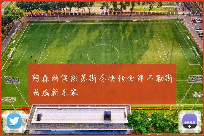 阿森纳促热苏斯尽快转会那不勒斯或成新东家